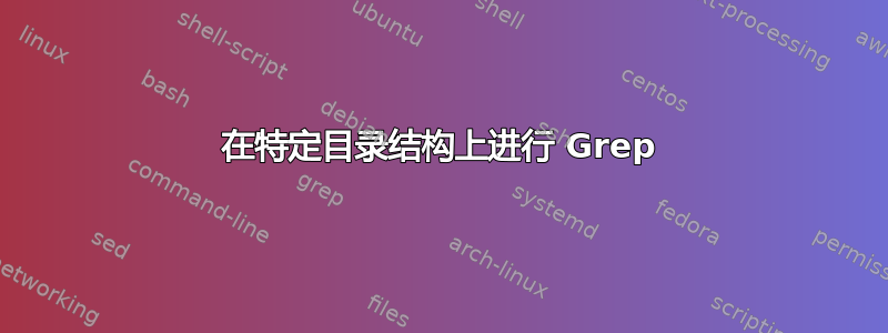 在特定目录结构上进行 Grep