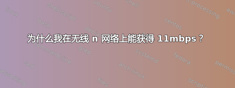 为什么我在无线 n 网络上能获得 11mbps？