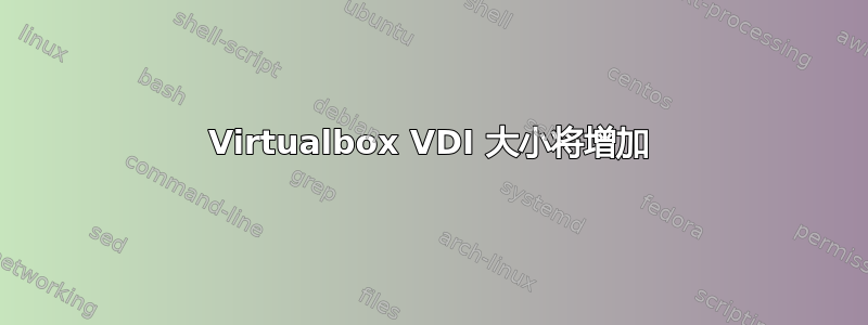 Virtualbox VDI 大小将增加