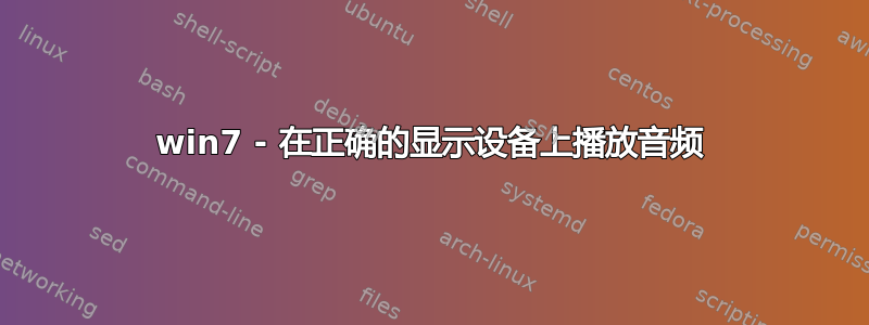 win7 - 在正确的显示设备上播放音频