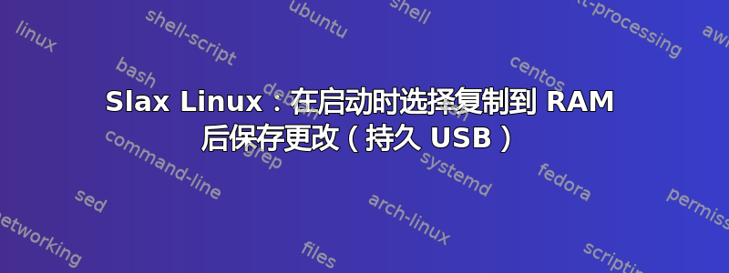 Slax Linux：在启动时选择复制到 RAM 后保存更改（持久 USB）