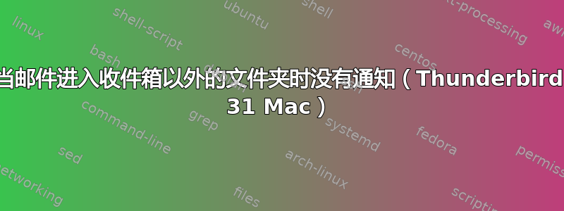 当邮件进入收件箱以外的文件夹时没有通知（Thunderbird 31 Mac）