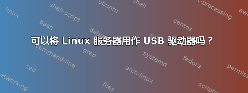 可以将 Linux 服务器用作 USB 驱动器吗？