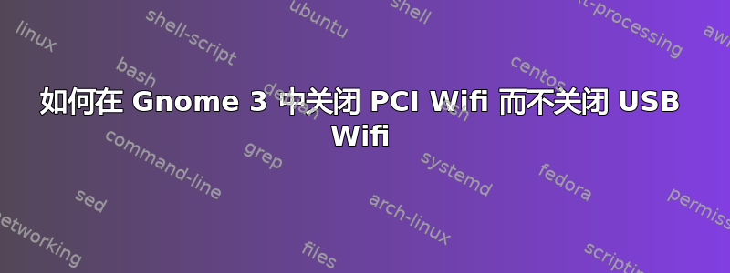 如何在 Gnome 3 中关闭 PCI Wifi 而不关闭 USB Wifi