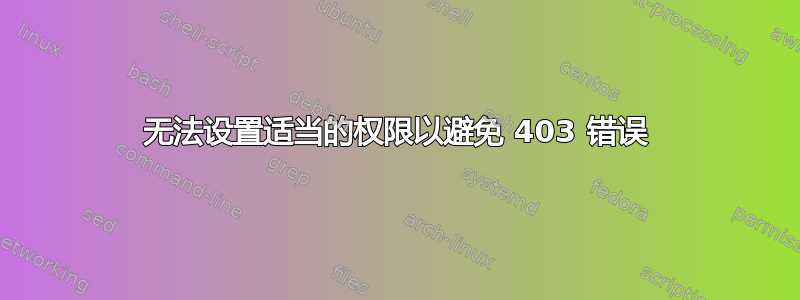 无法设置适当的权限以避免 403 错误