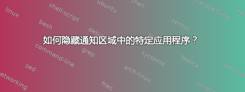 如何隐藏通知区域中的特定应用程序？