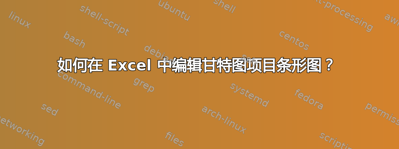 如何在 Excel 中编辑甘特图项目条形图？