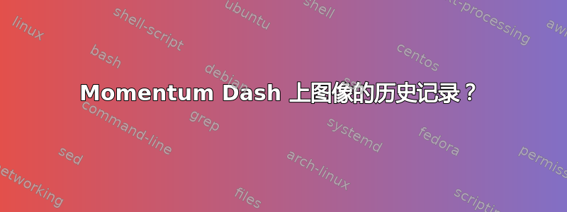 Momentum Dash 上图像的历史记录？