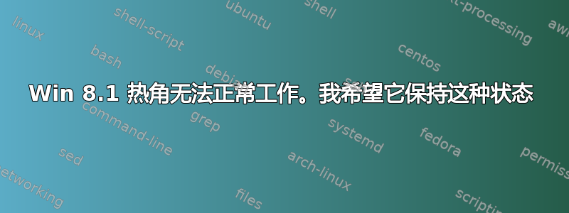 Win 8.1 热角无法正常工作。我希望它保持这种状态