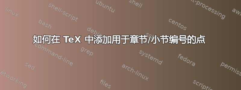 如何在 TeX 中添加用于章节/小节编号的点