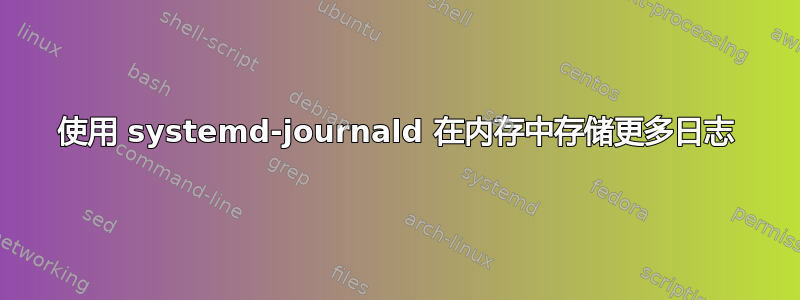 使用 systemd-journald 在内存中存储更多日志