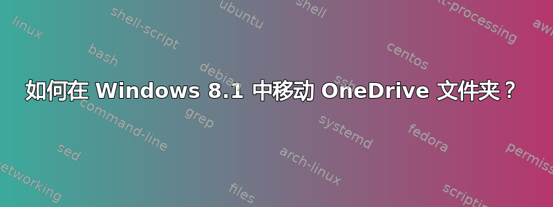 如何在 Windows 8.1 中移动 OneDrive 文件夹？