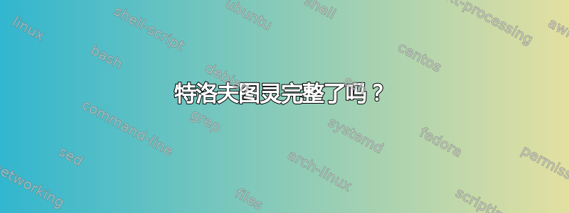 特洛夫图灵完整了吗？