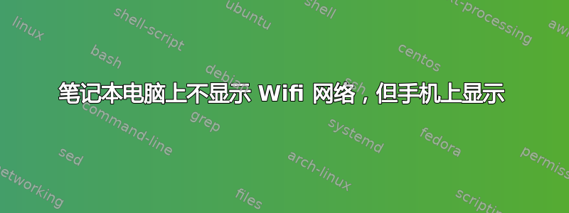 笔记本电脑上不显示 Wifi 网络，但手机上显示