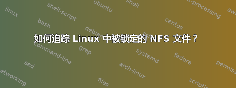 如何追踪 Linux 中被锁定的 NFS 文件？