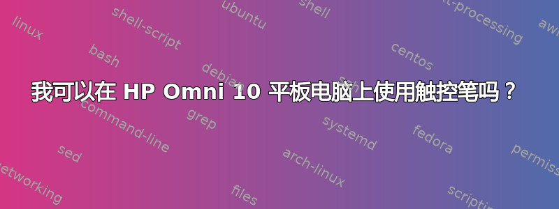 我可以在 HP Omni 10 平板电脑上使用触控笔吗？