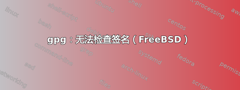 gpg：无法检查签名（FreeBSD）