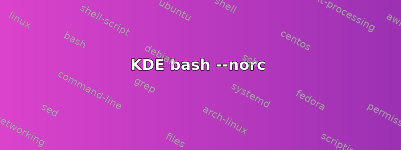 KDE bash --norc