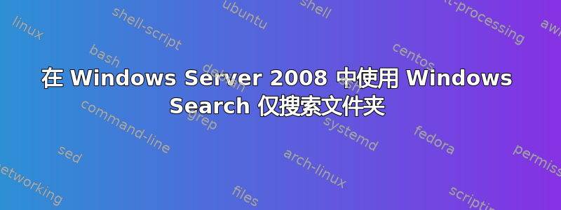 在 Windows Server 2008 中使用 Windows Search 仅搜索文件夹