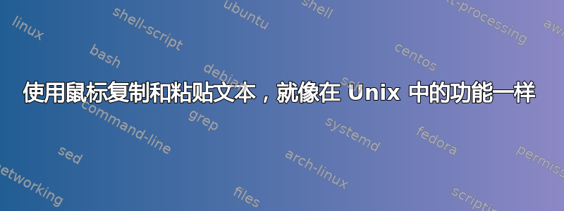 使用鼠标复制和粘贴文本，就像在 Unix 中的功能一样