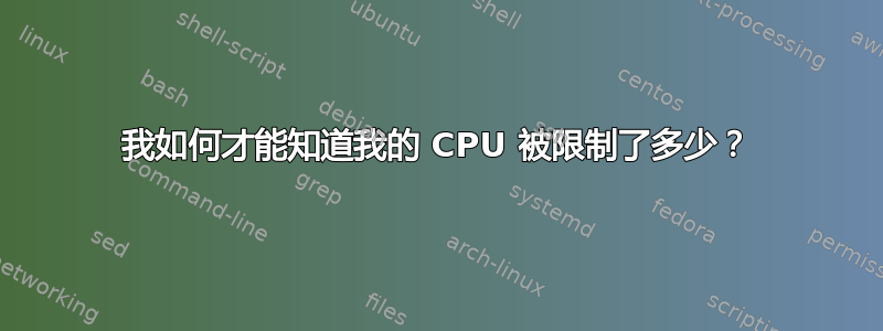 我如何才能知道我的 CPU 被限制了多少？