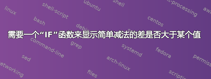 需要一个“IF”函数来显示简单减法的差是否大于某个值