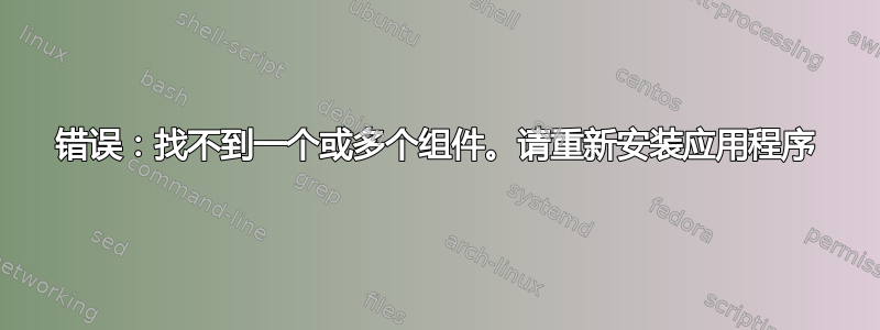 错误：找不到一个或多个组件。请重新安装应用程序