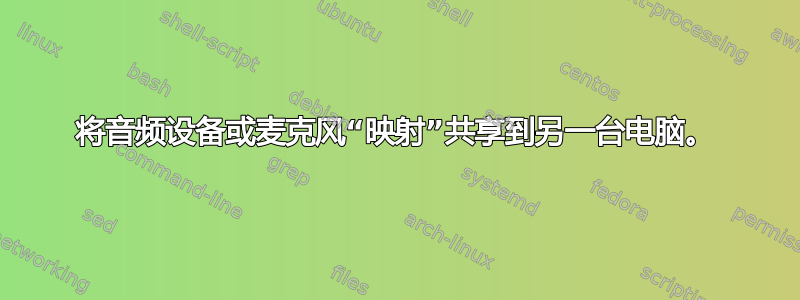 将音频设备或麦克风“映射”共享到另一台电脑。