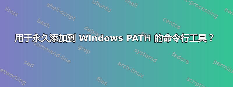 用于永久添加到 Windows PATH 的命令行工具？