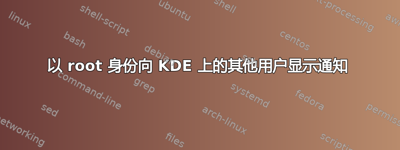 以 root 身份向 KDE 上的其他用户显示通知