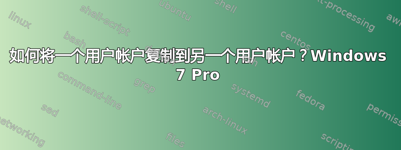 如何将一个用户帐户复制到另一个用户帐户？Windows 7 Pro