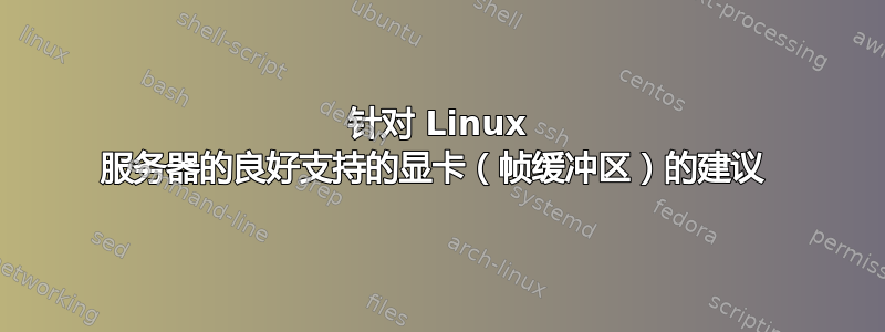 针对 Linux 服务器的良好支持的显卡（帧缓冲区）的建议 