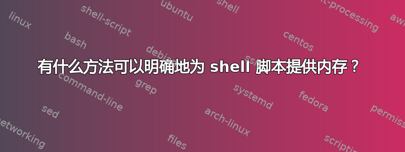 有什么方法可以明确地为 shell 脚本提供内存？