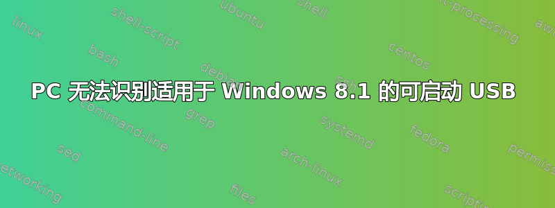 PC 无法识别适用于 Windows 8.1 的可启动 USB