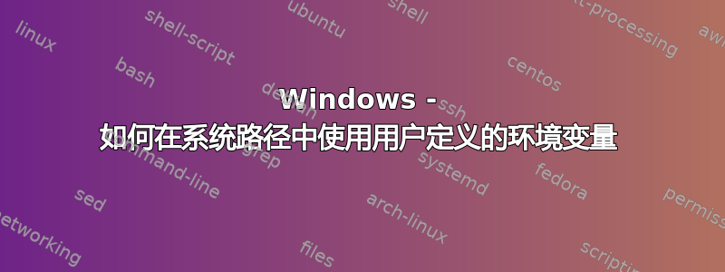 Windows - 如何在系统路径中使用用户定义的环境变量