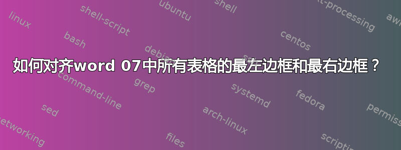 如何对齐word 07中所有表格的最左边框和最右边框？