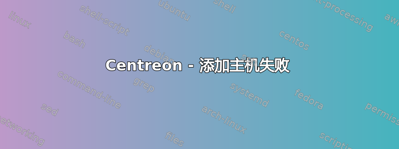 Centreon - 添加主机失败