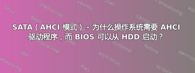 SATA（AHCI 模式） - 为什么操作系统需要 AHCI 驱动程序，而 BIOS 可以从 HDD 启动？