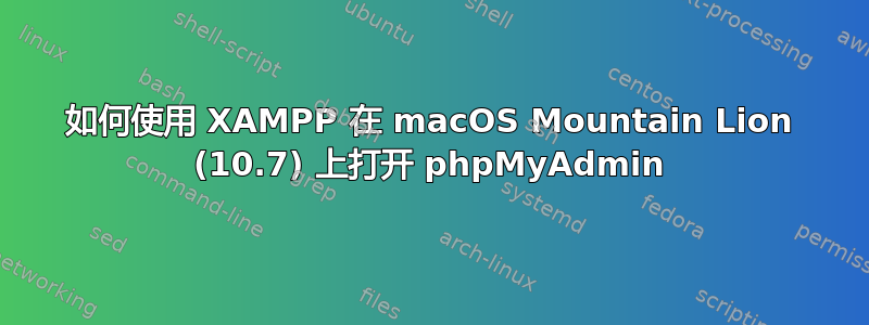 如何使用 XAMPP 在 macOS Mountain Lion (10.7) 上打开 phpMyAdmin