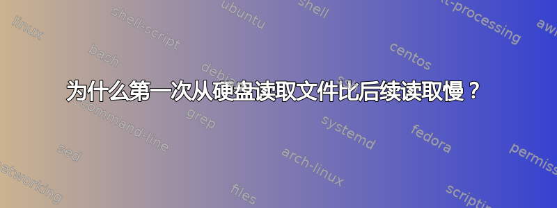 为什么第一次从硬盘读取文件比后续读取慢？