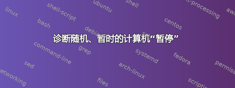 诊断随机、暂时的计算机“暂停”