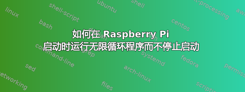 如何在 Raspberry Pi 启动时运行无限循环程序而不停止启动