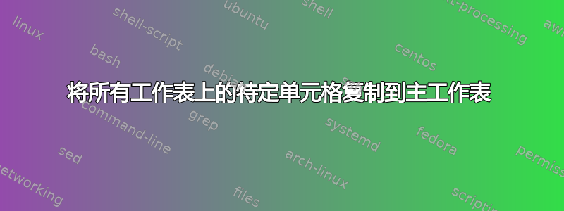 将所有工作表上的特定单元格复制到主工作表