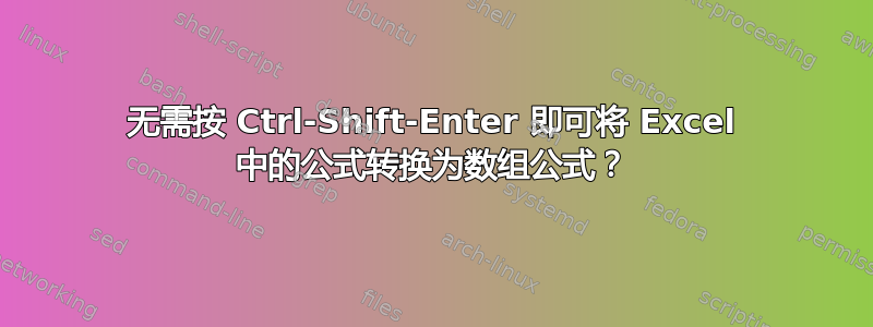 无需按 Ctrl-Shift-Enter 即可将 Excel 中的公式转换为数组公式？