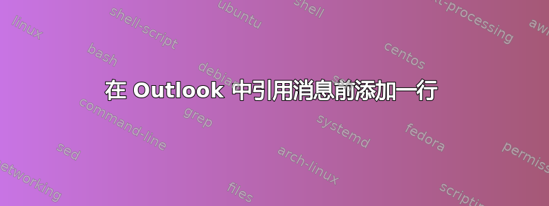 在 Outlook 中引用消息前添加一行