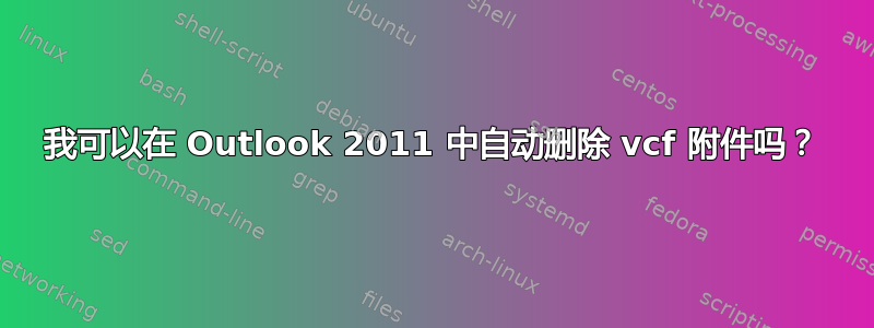 我可以在 Outlook 2011 中自动删除 vcf 附件吗？