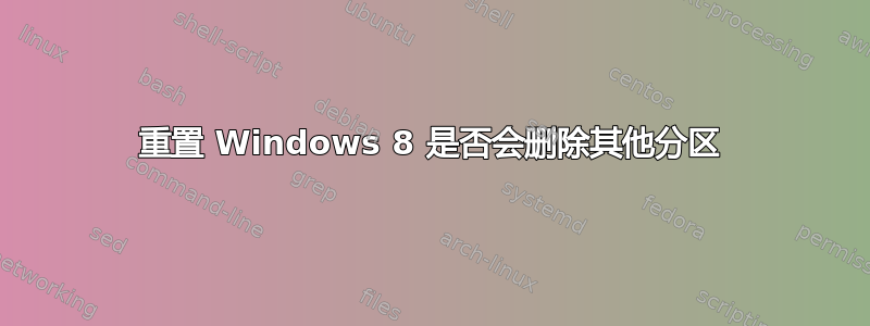 重置 Windows 8 是否会删除其他分区