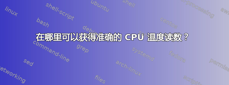 在哪里可以获得准确的 CPU 温度读数？