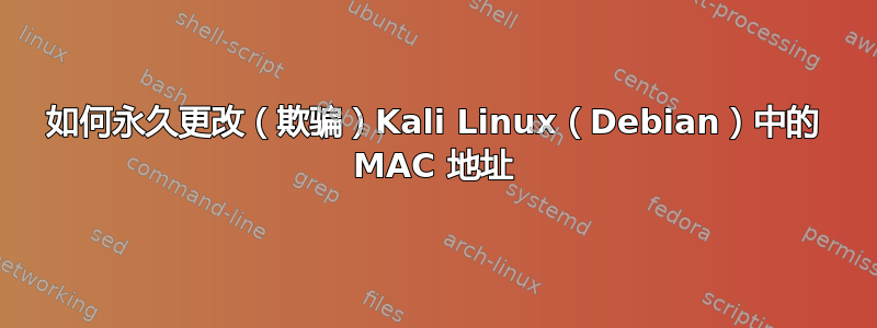 如何永久更改（欺骗）Kali Linux（Debian）中的 MAC 地址