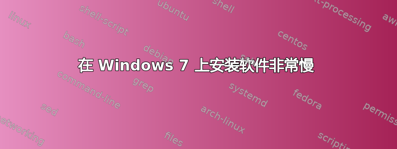 在 Windows 7 上安装软件非常慢